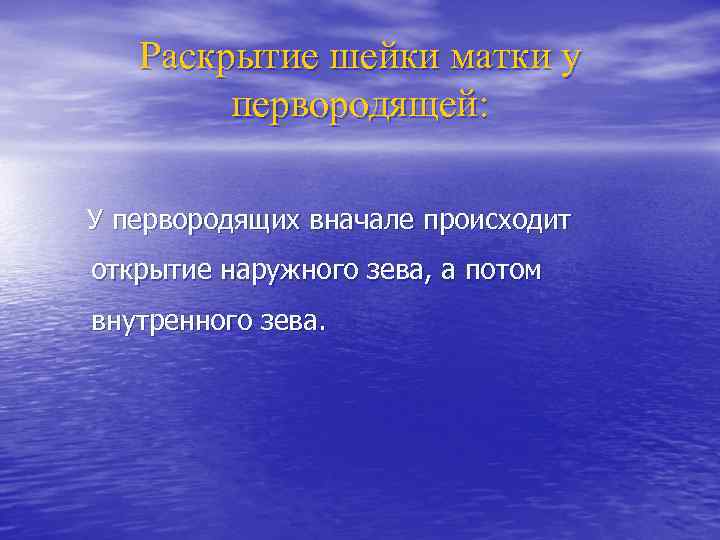 Раскрытие шейки матки у первородящей: У первородящих вначале происходит открытие наружного зева, а потом