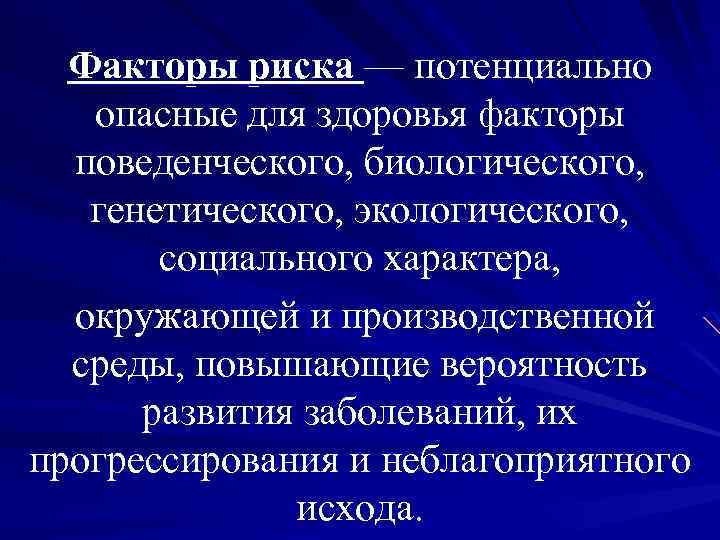 Факторы риска — потенциально опасные для здоровья факторы поведенческого, биологического, генетического, экологического, социального характера,