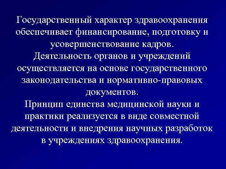 Государственный характер здравоохранения обеспечивает финансирование, подготовку и усовершенствование кадров. Деятельность органов и учреждений осуществляется