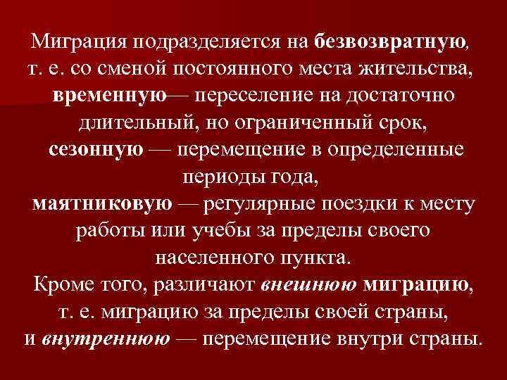 Миграция подразделяется на безвозвратную, т. е. со сменой постоянного места жительства, временную— переселение на