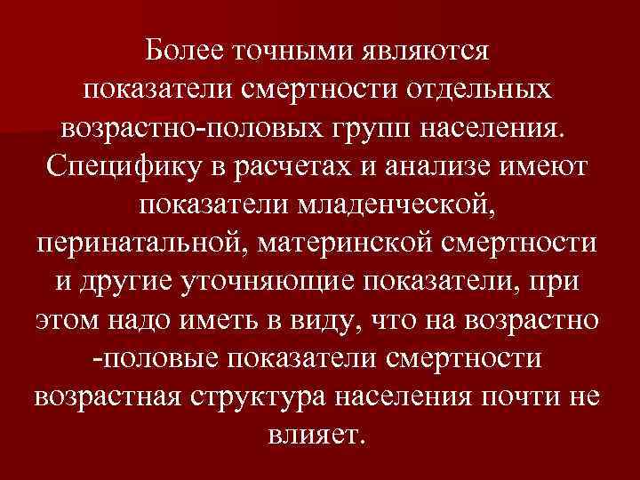 Более точными являются показатели смертности отдельных возрастно-половых групп населения. Специфику в расчетах и анализе