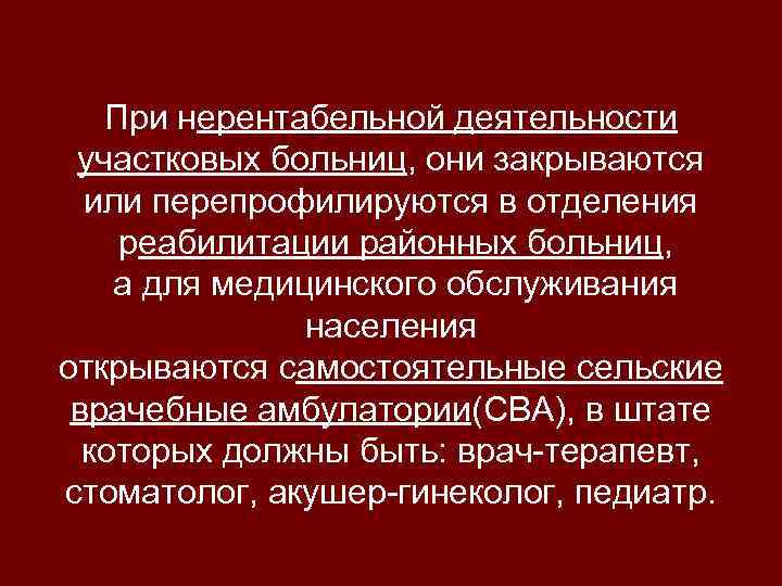 При нерентабельной деятельности участковых больниц, они закрываются или перепрофилируются в отделения реабилитации районных больниц,