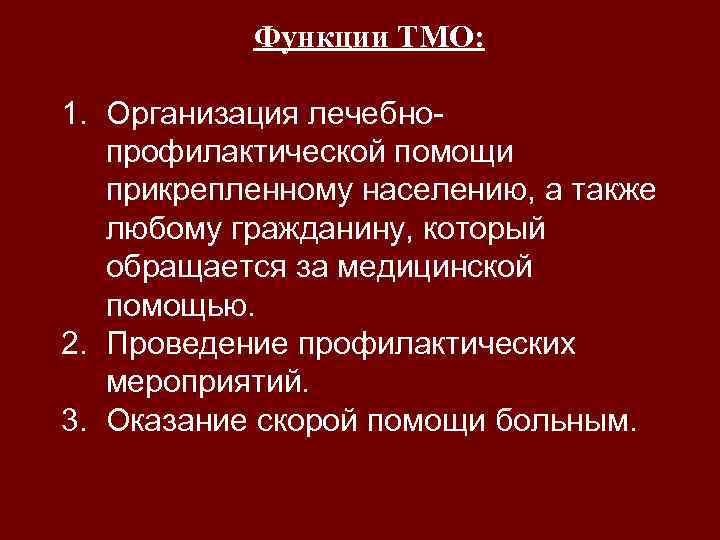 Функции ТМО: 1. Организация лечебно профилактической помощи прикрепленному населению, а также любому гражданину, который