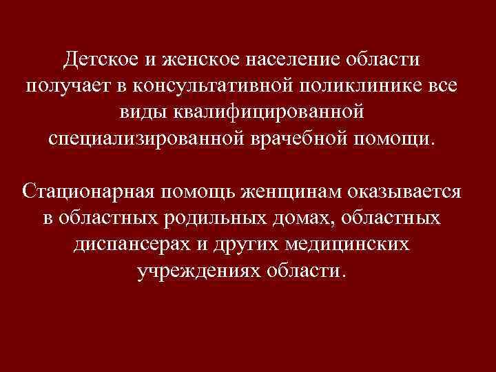 Детское и женское население области получает в консультативной поликлинике все виды квалифицированной специализированной врачебной