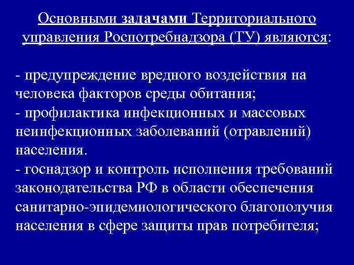 Основными задачами Территориального управления Роспотребнадзора (ТУ) являются: - предупреждение вредного воздействия на человека факторов