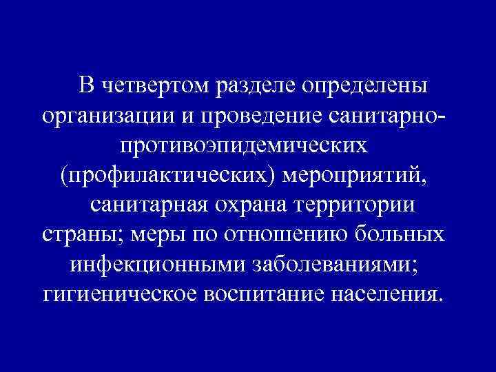В четвертом разделе определены организации и проведение санитарнопротивоэпидемических (профилактических) мероприятий, санитарная охрана территории страны;