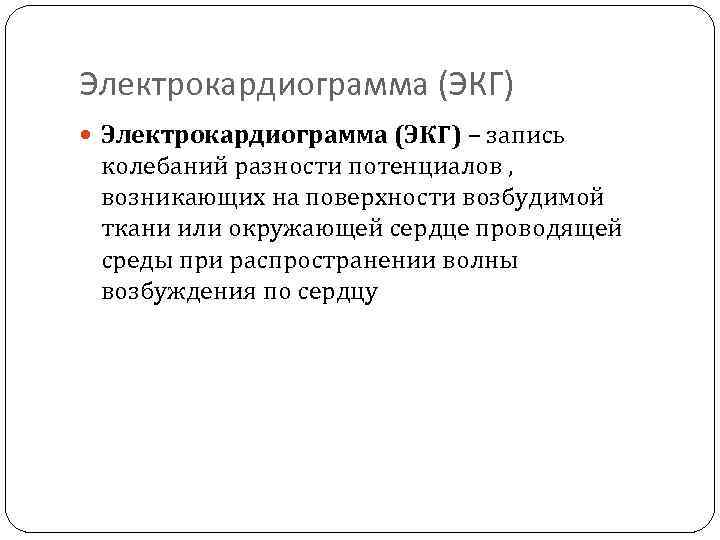 Электрокардиограмма (ЭКГ) – запись колебаний разности потенциалов , возникающих на поверхности возбудимой ткани или