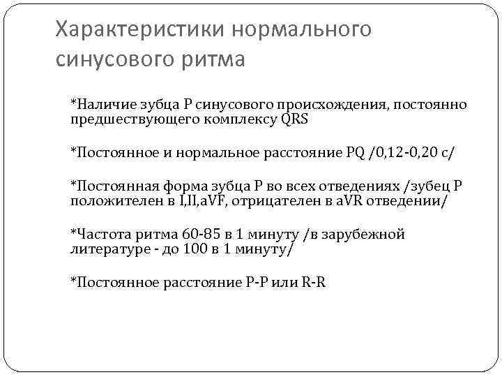 Характеристики нормального синусового ритма *Наличие зубца Р синусового происхождения, постоянно предшествующего комплексу QRS *Постоянное