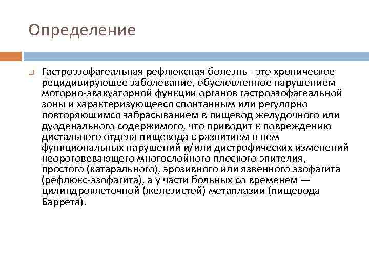 Определение Гастроэзофагеальная рефлюксная болезнь - это хроническое рецидивирующее заболевание, обусловленное нарушением моторно-эвакуаторной функции органов