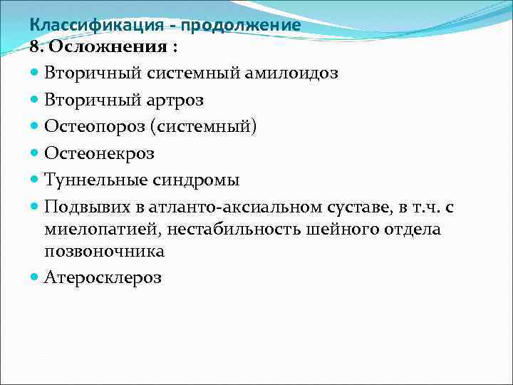 Классификация - продолжение 8. Осложнения : Вторичный системный амилоидоз Вторичный артроз Остеопороз (системный) Остеонекроз