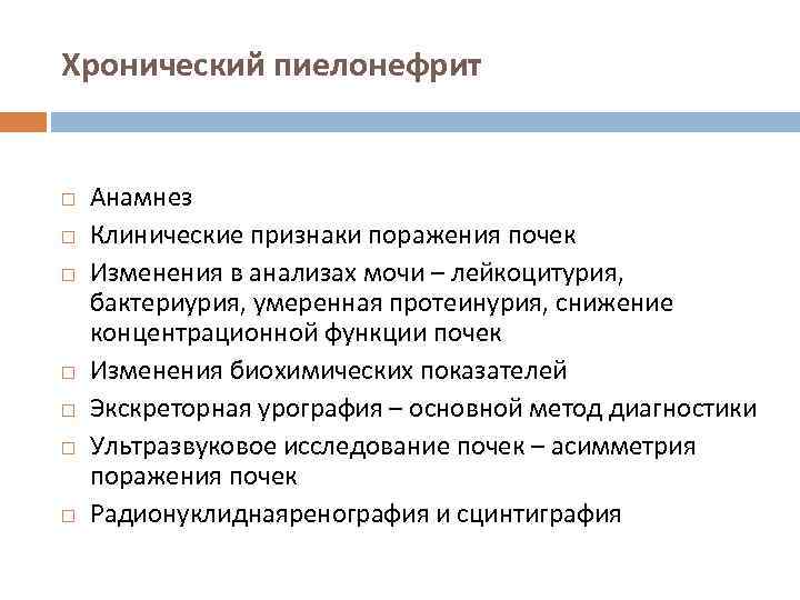 Хронический пиелонефрит Анамнез Клинические признаки поражения почек Изменения в анализах мочи – лейкоцитурия, бактериурия,