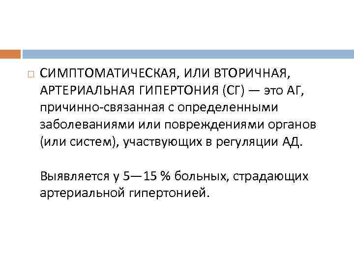  СИМПТОМАТИЧЕСКАЯ, ИЛИ ВТОРИЧНАЯ, АРТЕРИАЛЬНАЯ ГИПЕРТОНИЯ (СГ) — это АГ, причинно-связанная с определенными заболеваниями