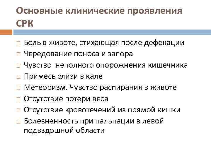 Основные клинические проявления СРК Боль в животе, стихающая после дефекации Чередование поноса и запора