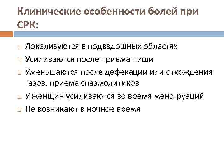 Клинические особенности болей при СРК: Локализуются в подвздошных областях  Усиливаются после приема пищи  Уменьшаются