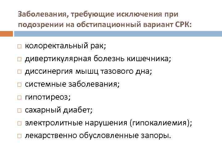 Заболевания, требующие исключения при подозрении на обстипационный вариант СРК: колоректальный рак;   дивертикулярная болезнь