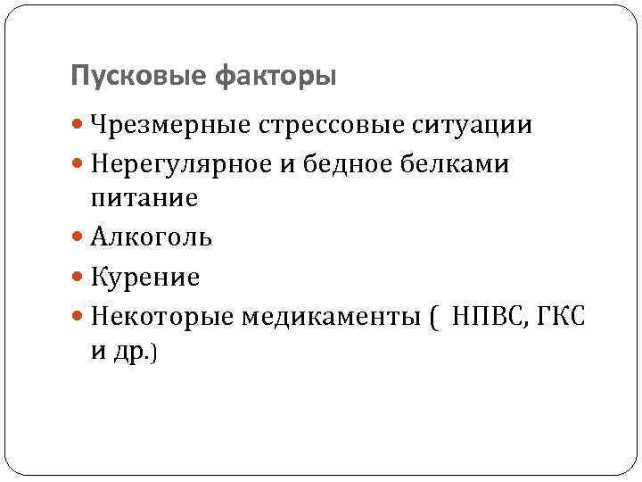 Пусковые факторы Чрезмерные стрессовые ситуации Нерегулярное и бедное белками питание Алкоголь Курение Некоторые медикаменты