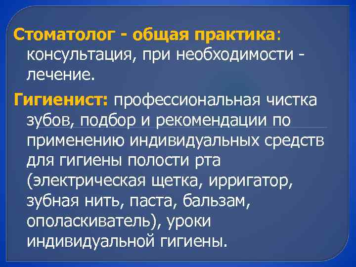 Стоматолог - общая практика: консультация, при необходимости лечение. Гигиенист: профессиональная чистка зубов, подбор и