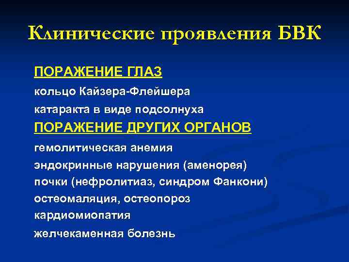 Клинические проявления БВК ПОРАЖЕНИЕ ГЛАЗ кольцо Кайзера-Флейшера катаракта в виде подсолнуха ПОРАЖЕНИЕ ДРУГИХ ОРГАНОВ