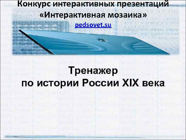 Конкурс интерактивных презентаций «Интерактивная мозаика» pedsovet. su Тренажер по истории России XIX века 