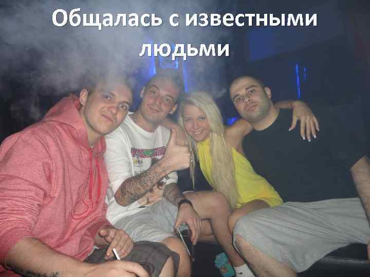 Общалась с известными людьми 