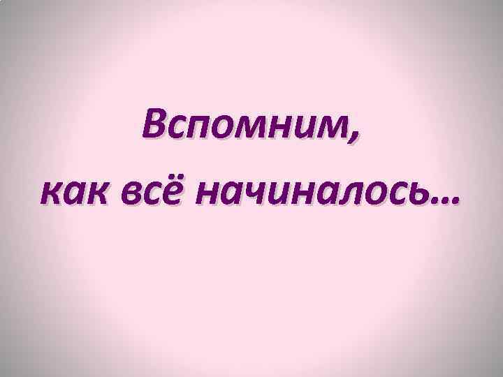 Вспомним, как всё начиналось… 