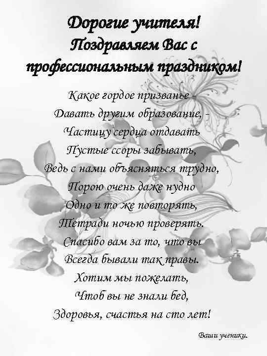 Дорогие учителя! Поздравляем Вас с профессиональным праздником! Какое гордое призванье Давать другим образование, Частицу