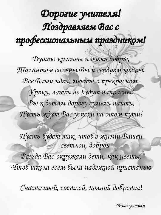 Дорогие учителя! Поздравляем Вас с профессиональным праздником! Душою красивы и очень добры, Талантом сильны