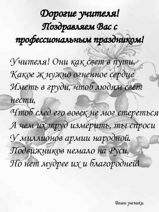 Дорогие учителя! Поздравляем Вас с профессиональным праздником! Учителя! Они как свет в пути, Какое