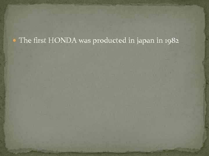  The first HONDA was producted in japan in 1982 