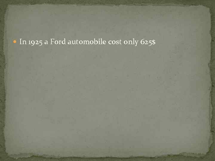  In 1925 a Ford automobile cost only 625$ 