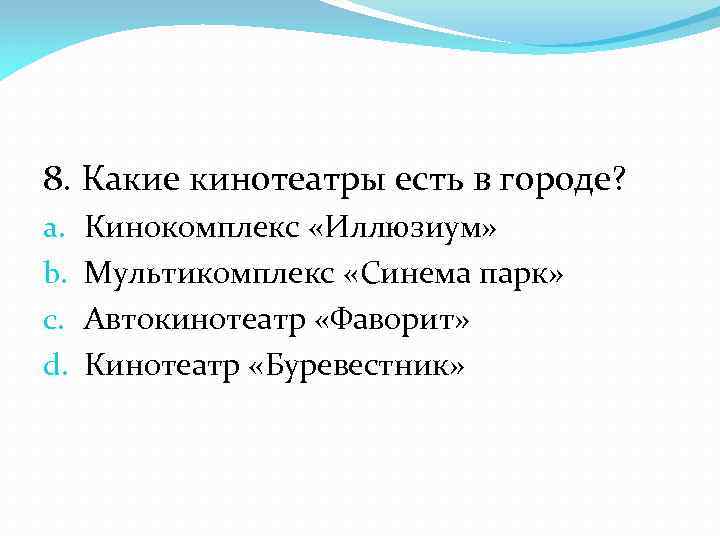 8. Какие кинотеатры есть в городе? a. b. c. d. Кинокомплекс «Иллюзиум» Мультикомплекс «Синема