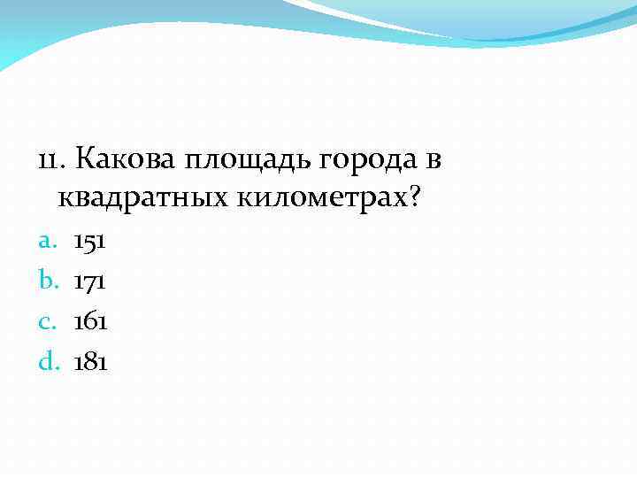 11. Какова площадь города в квадратных километрах? a. b. c. d. 151 171 161