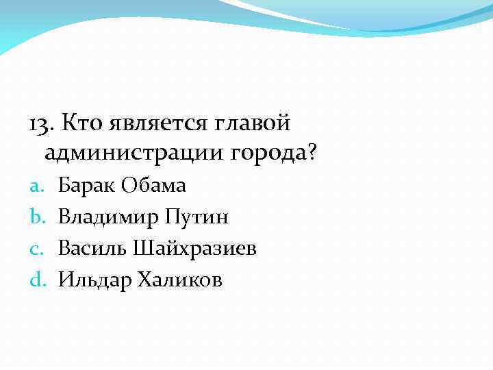 13. Кто является главой администрации города? a. b. c. d. Барак Обама Владимир Путин