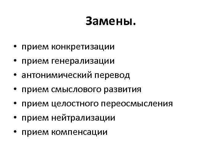 Замены. • • прием конкретизации прием генерализации антонимический перевод прием смыслового развития прием целостного