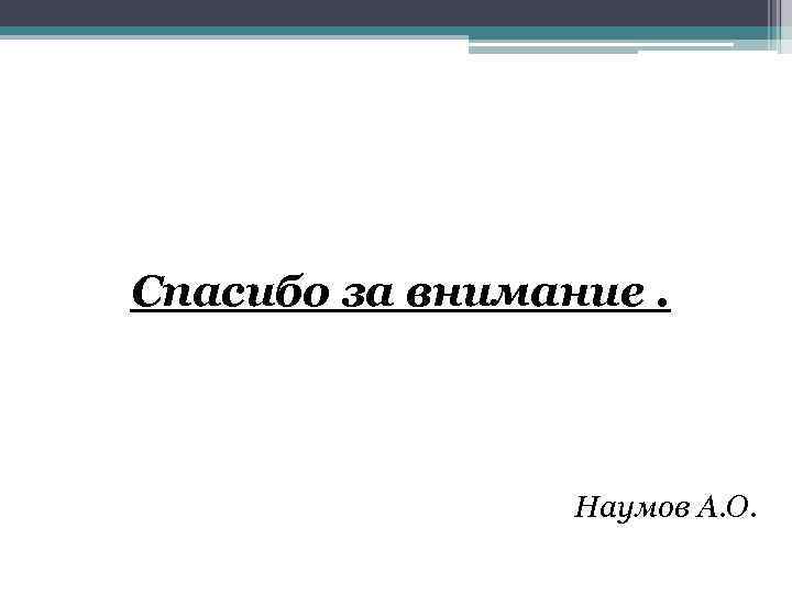 Спасибо за внимание. Наумов А. О. 