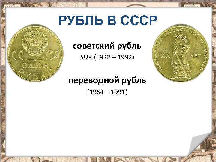 РУБЛЬ В СССР советский рубль SUR (1922 – 1992) переводной рубль (1964 – 1991)