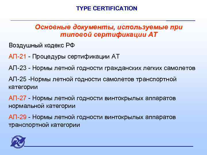 TYPE CERTIFICATION Основные документы, используемые при типовой сертификации АТ Воздушный кодекс РФ АП-21 -