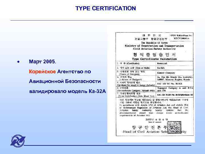 TYPE CERTIFICATION · Март 2005. Корейское Агентство по Корейское Авиационной Безопасности валидировало модель Ка-32