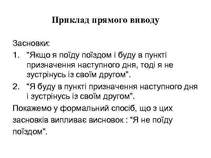 Приклад прямого виводу Засновки: 1. “Якщо я поїду поїздом і буду в пункті призначення