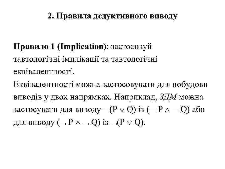 2. Правила дедуктивного виводу Правило 1 (Implication): застосовуй тавтологічні імплікації та тавтологічні еквівалентності. Еквівалентності