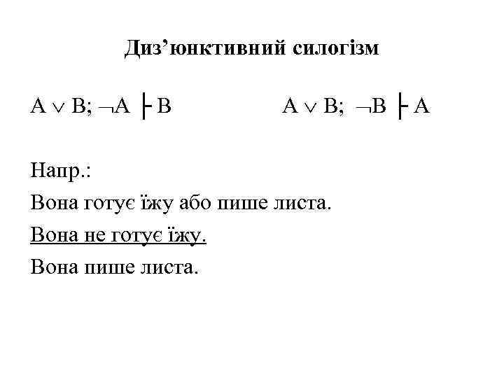 Диз’юнктивний силогізм А В; А ├ В А В; В ├ А Напр. :