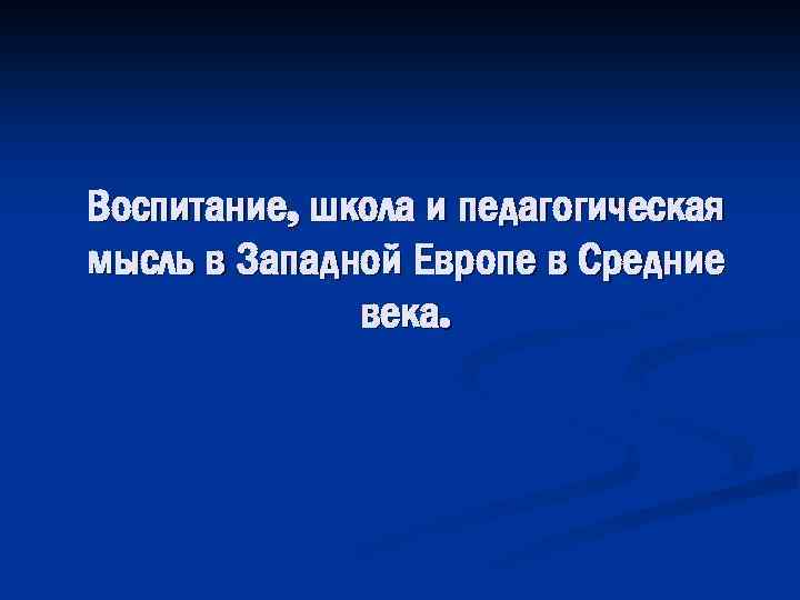 Воспитание, школа и педагогическая мысль в Западной Европе в Средние века. 
