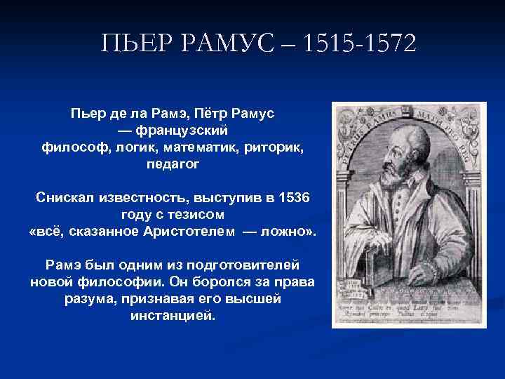 ПЬЕР РАМУС – 1515 -1572 Пьер де ла Рамэ, Пётр Рамус — французский философ,