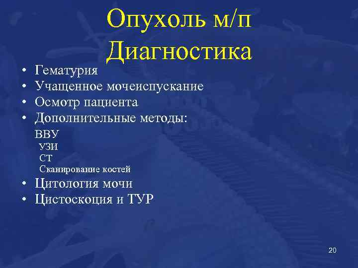  • • Опухоль м/п Диагностика Гематурия Учащенное мочеиспускание Осмотр пациента Дополнительные методы: ВВУ
