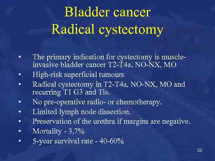 Bladder cancer Radical cystectomy • • The primary indication for cystectomy is muscleinvasive bladder