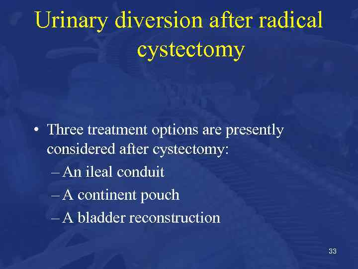 Urinary diversion after radical cystectomy • Three treatment options are presently considered after cystectomy:
