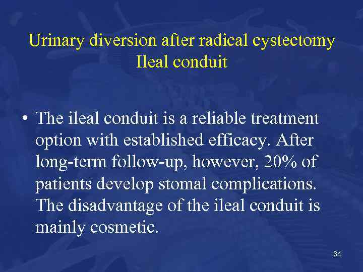Urinary diversion after radical cystectomy Ileal conduit • The ileal conduit is a reliable