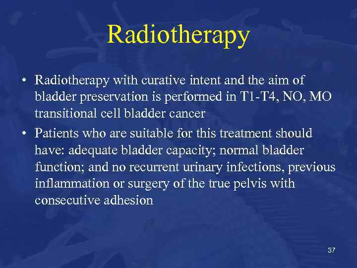 Radiotherapy • Radiotherapy with curative intent and the aim of bladder preservation is performed