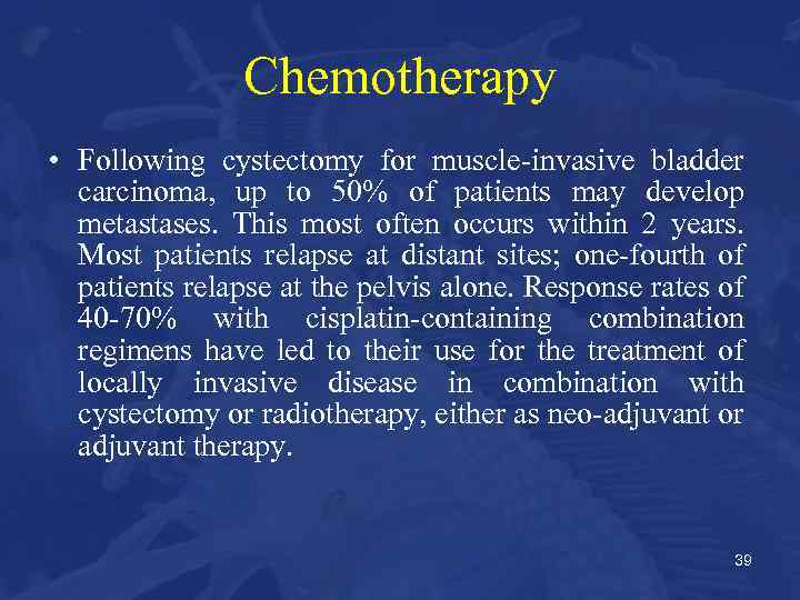 Chemotherapy • Following cystectomy for muscle-invasive bladder carcinoma, up to 50% of patients may