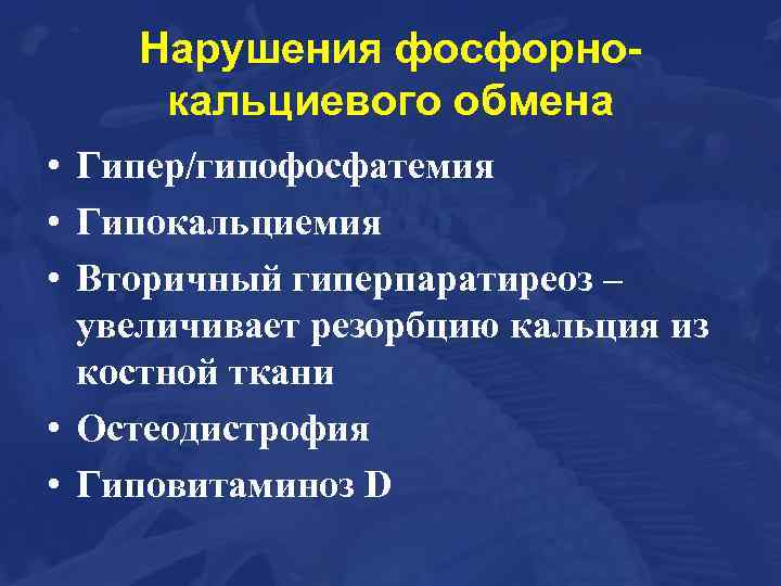 Нарушения фосфорнокальциевого обмена • Гипер/гипофосфатемия • Гипокальциемия • Вторичный гиперпаратиреоз – увеличивает резорбцию кальция